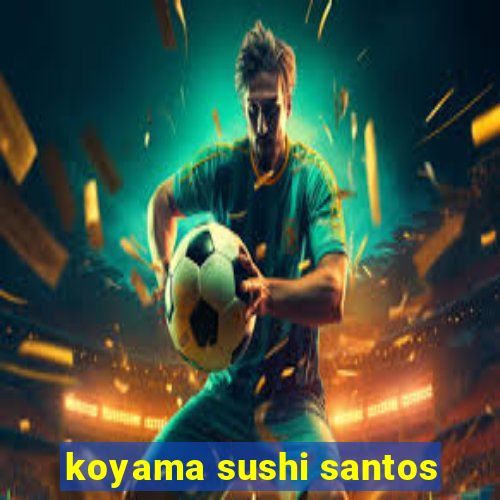 koyama sushi santos